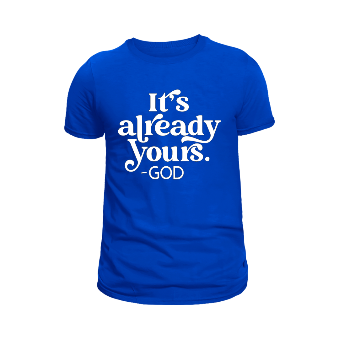 Faith | It’s Already Yours - God T-Shirt