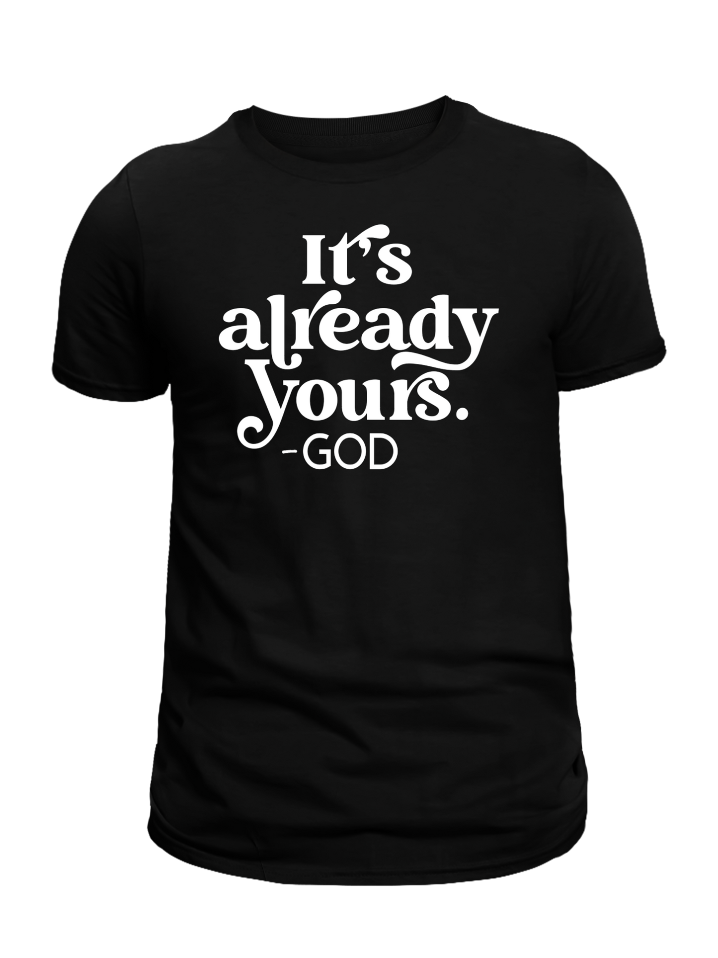 Faith | It’s Already Yours - God T-Shirt